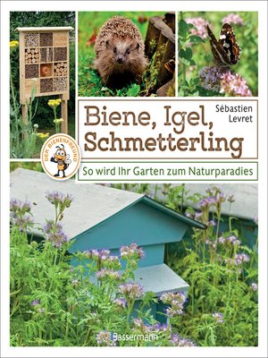 cover image of Biene, Igel, Schmetterling. So wird Ihr Garten zum Naturparadies.